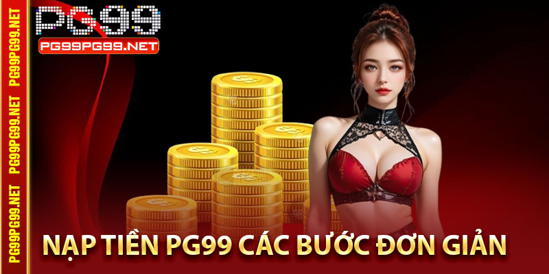 Các phương thức nạp tiền Pg99 phổ biến năm 2025