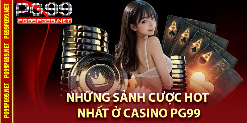 Những sảnh cược hot nhất ở Casino Pg99