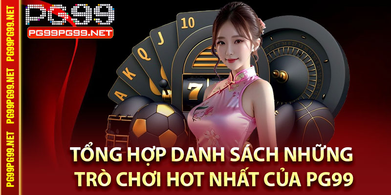 Tổng Hợp Danh Sách Những Trò Chơi Hot Nhất Của Pg99