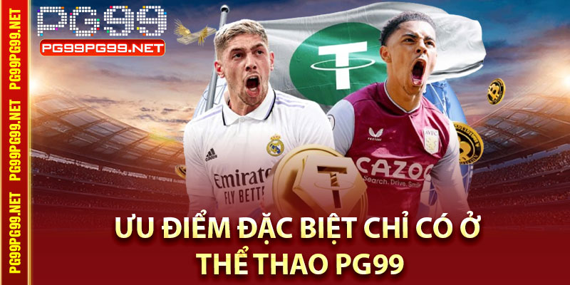 Ưu điểm đặc biệt chỉ có ở thể thao Pg99