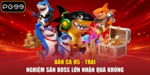 Bắn Cá H5 - Trải Nghiệm Săn Boss Lớn Nhận Quà Khủng