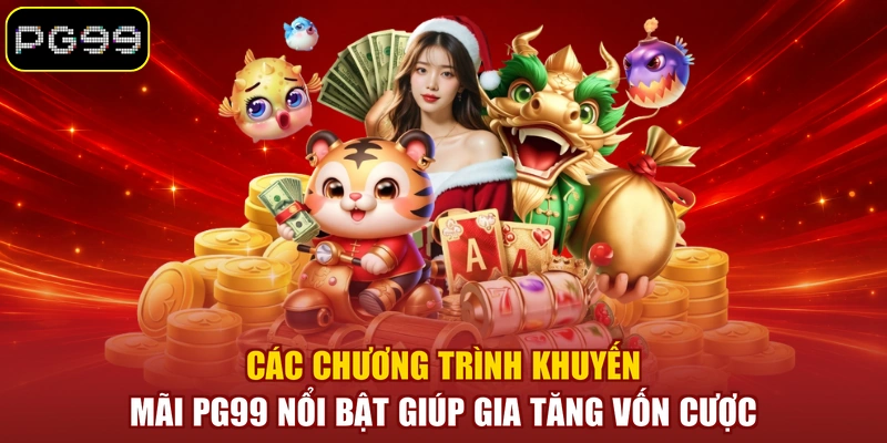 Các chương trình khuyến mãi PG99 nổi bật giúp gia tăng vốn cược