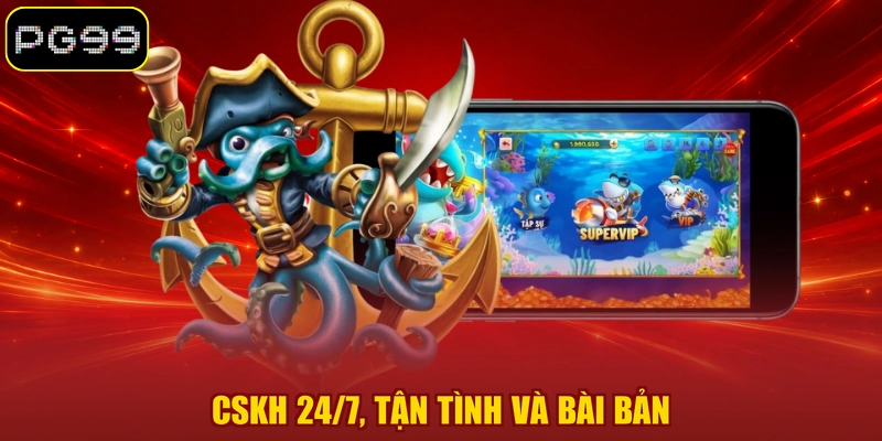 CSKH 24/7, tận tình và bài bản