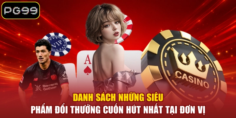Danh sách những siêu phẩm đổi thưởng cuốn hút nhất tại đơn vị