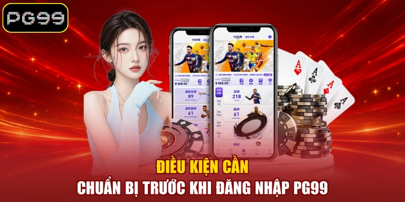 Điều kiện cần chuẩn bị trước khi đăng nhập PG99