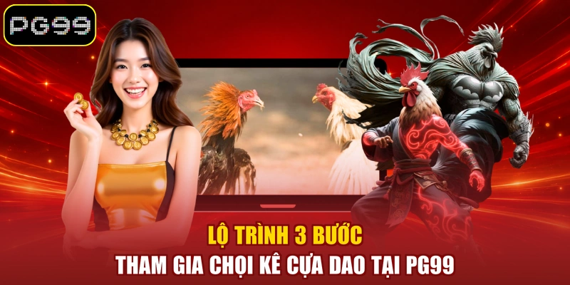 Lộ trình 3 bước tham gia chọi kê cựa dao tại PG99