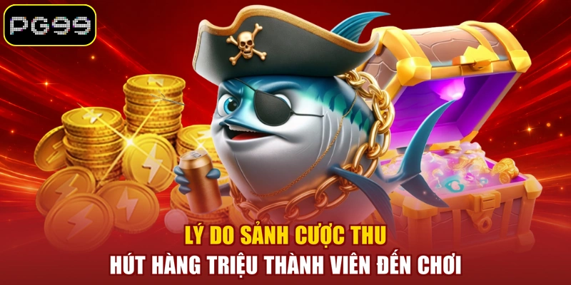 Lý do sảnh cược thu hút hàng triệu thành viên đến chơi