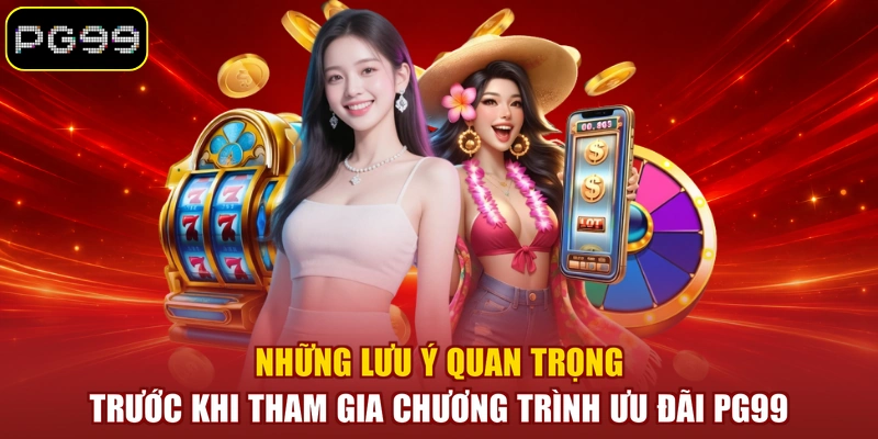 Những lưu ý quan trọng trước khi tham gia chương trình ưu đãi PG99
