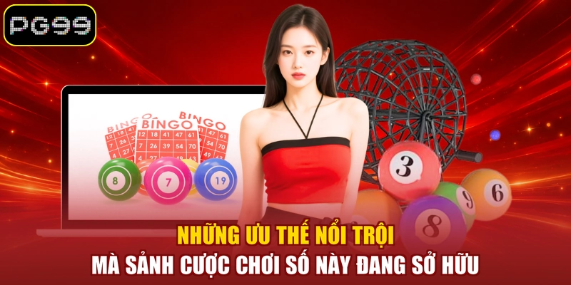 Những ưu thế nổi trội mà sảnh cược chơi số này đang sở hữu