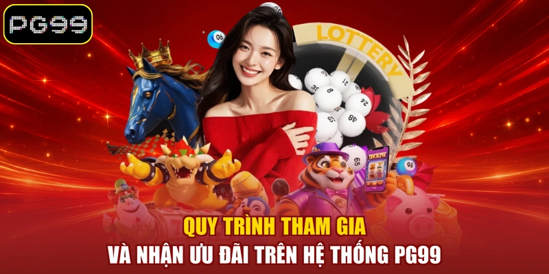 Quy trình tham gia và nhận ưu đãi trên hệ thống PG99
